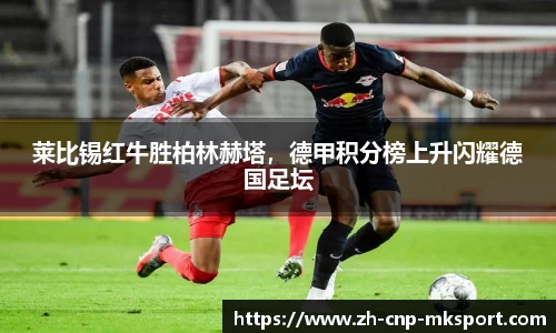 莱比锡红牛胜柏林赫塔,德甲积分榜上升闪耀德国足坛